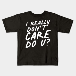 I Really Don't Care Do U? Kids T-Shirt